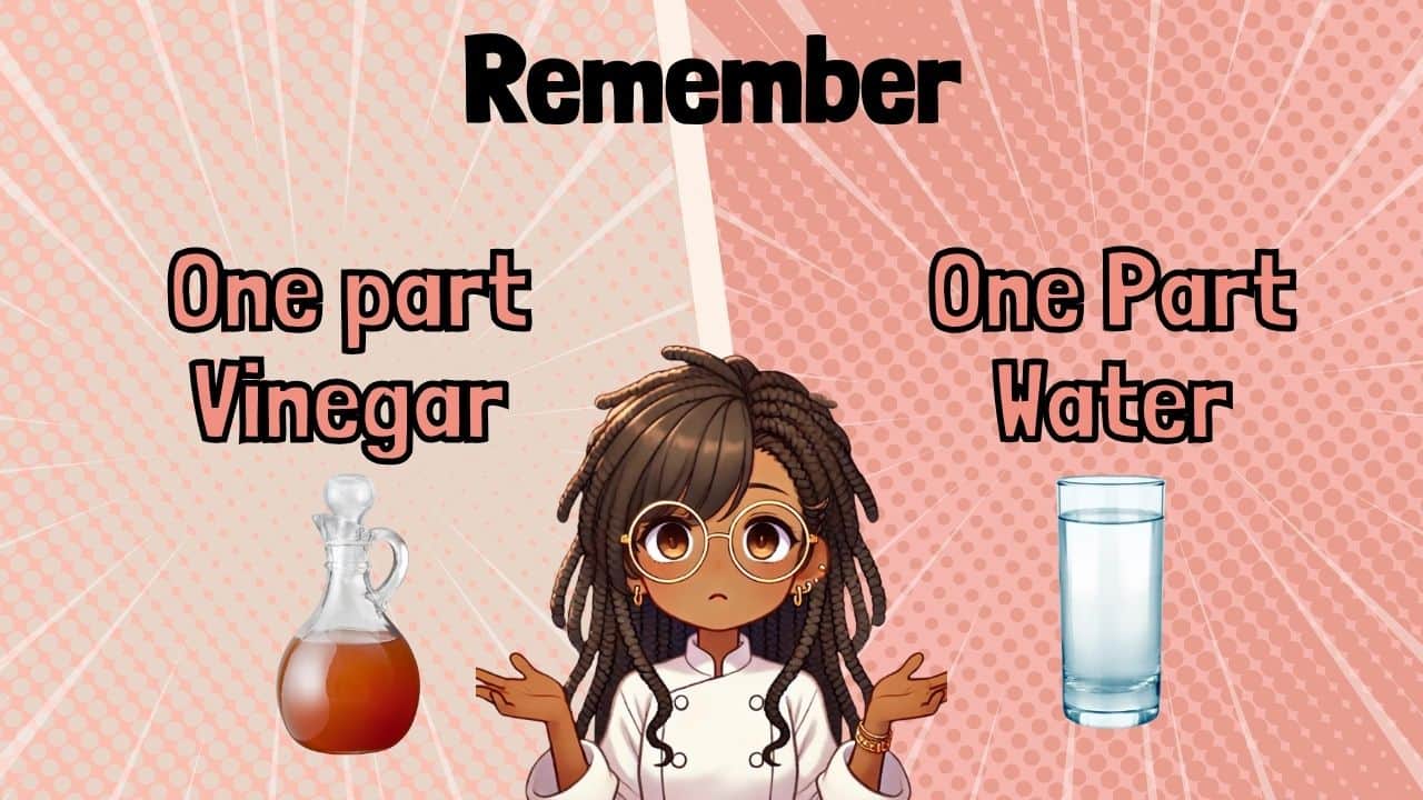 a poster with that reads: remember: one part vinegar, one part water on a split screen one side with a picture of a bottle of vinegar and the other side with a glass of water.