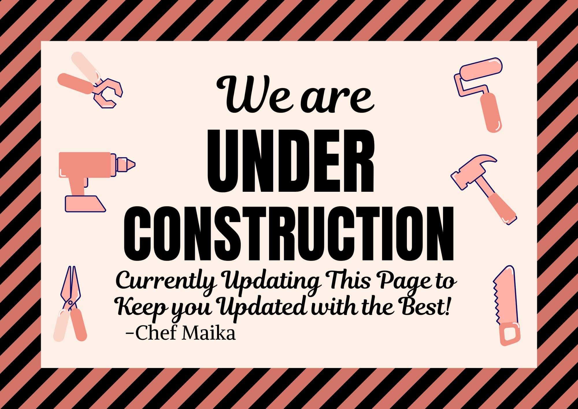 a sign that reads; we are under construction.  currently updating this page to keep you updated with the best! - chef maika.