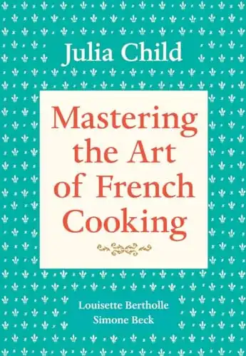 Mastering the Art of French Cooking, Volume 1: A Cookbook